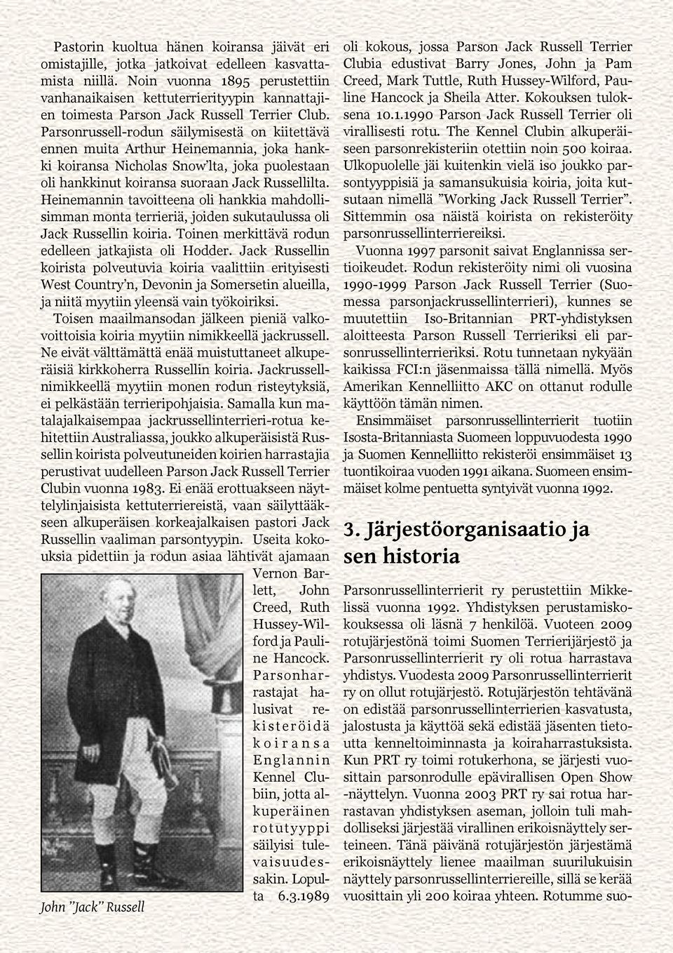 Parsonrussell-rodun säilymisestä on kiitettävä ennen muita Arthur Heinemannia, joka hankki koiransa Nicholas Snow lta, joka puolestaan oli hankkinut koiransa suoraan Jack Russellilta.