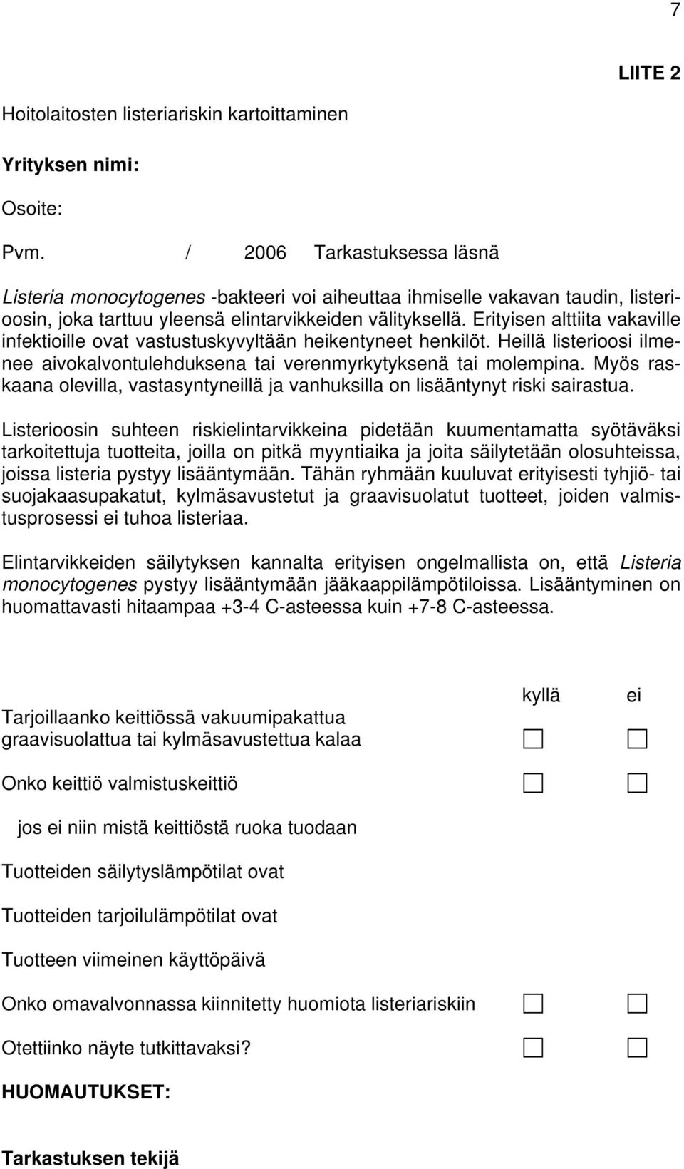 Erityisen alttiita vakaville infektioille ovat vastustuskyvyltään heikentyneet henkilöt. Heillä listerioosi ilmenee aivokalvontulehduksena tai verenmyrkytyksenä tai molempina.