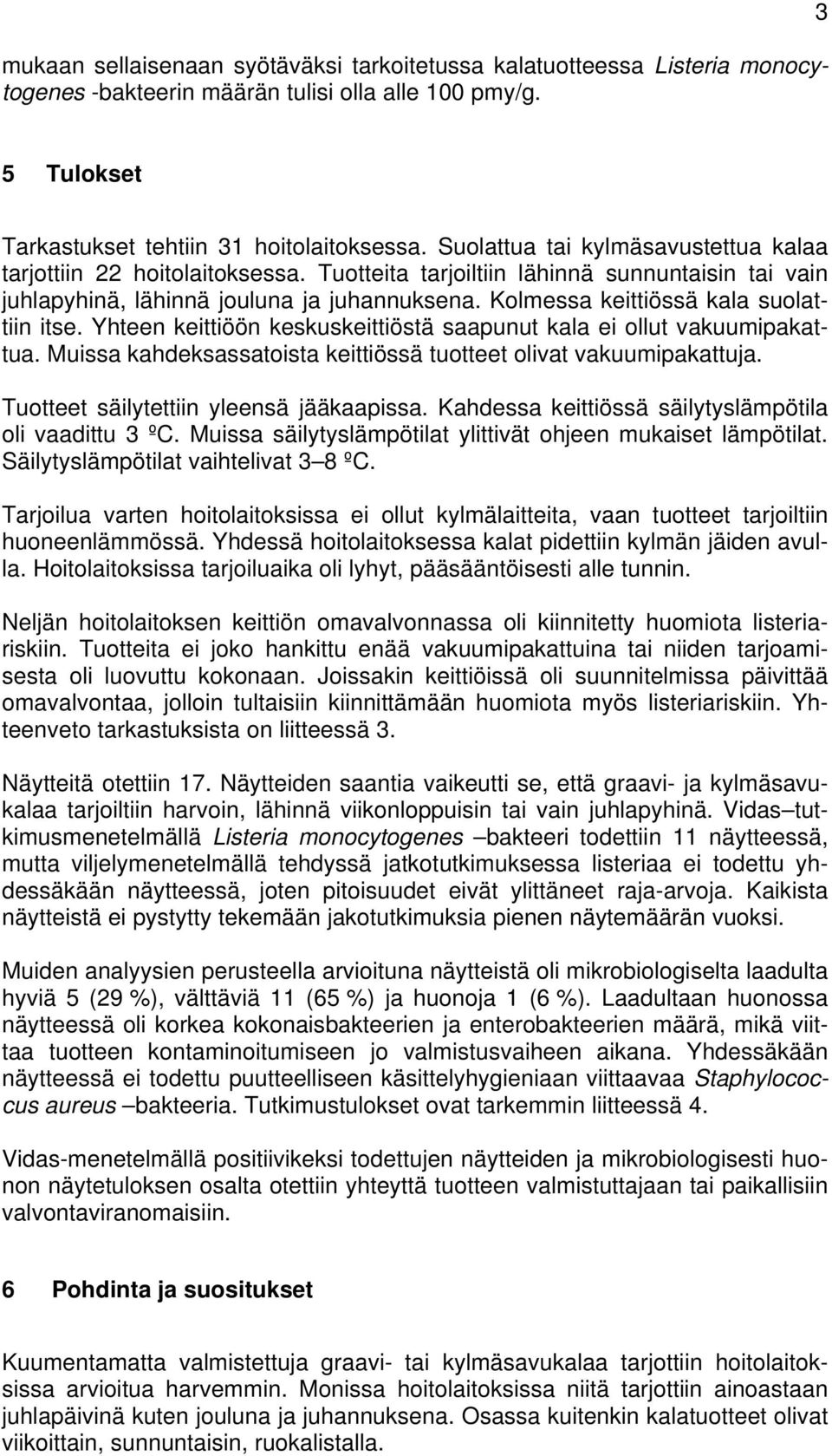 Kolmessa keittiössä kala suolattiin itse. Yhteen keittiöön keskuskeittiöstä saapunut kala ei ollut vakuumipakattua. Muissa kahdeksassatoista keittiössä tuotteet olivat vakuumipakattuja.