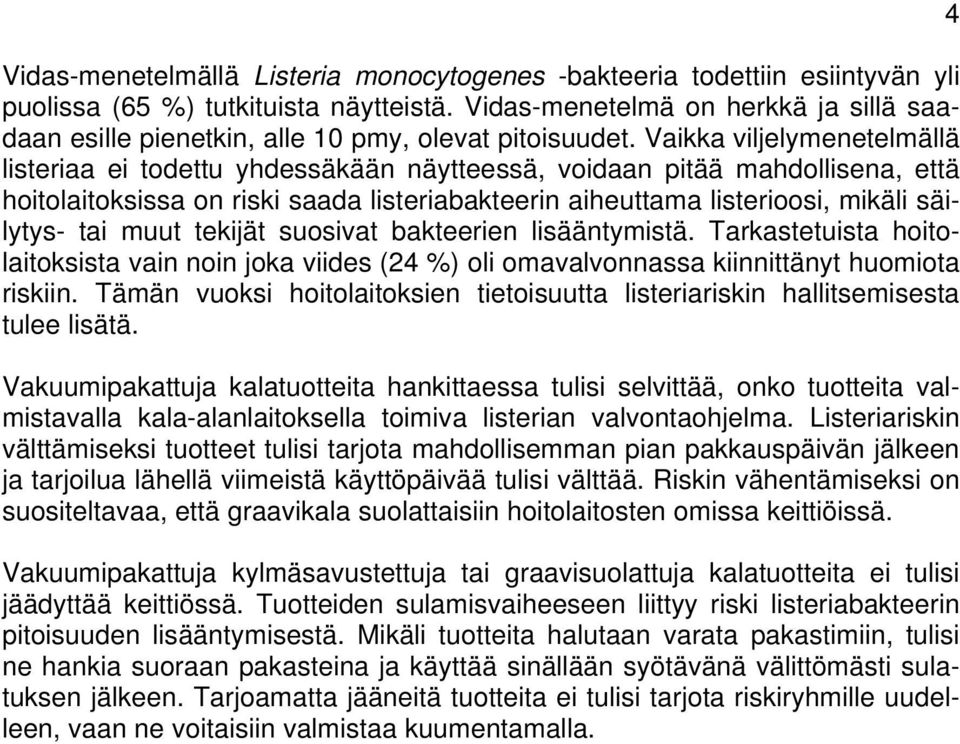 Vaikka viljelymenetelmällä listeriaa ei todettu yhdessäkään näytteessä, voidaan pitää mahdollisena, että hoitolaitoksissa on riski saada listeriabakteerin aiheuttama listerioosi, mikäli säilytys- tai