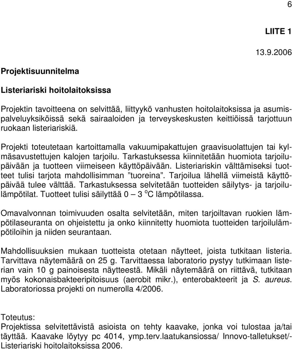 keittiöissä tarjottuun ruokaan listeriariskiä. Projekti toteutetaan kartoittamalla vakuumipakattujen graavisuolattujen tai kylmäsavustettujen kalojen tarjoilu.