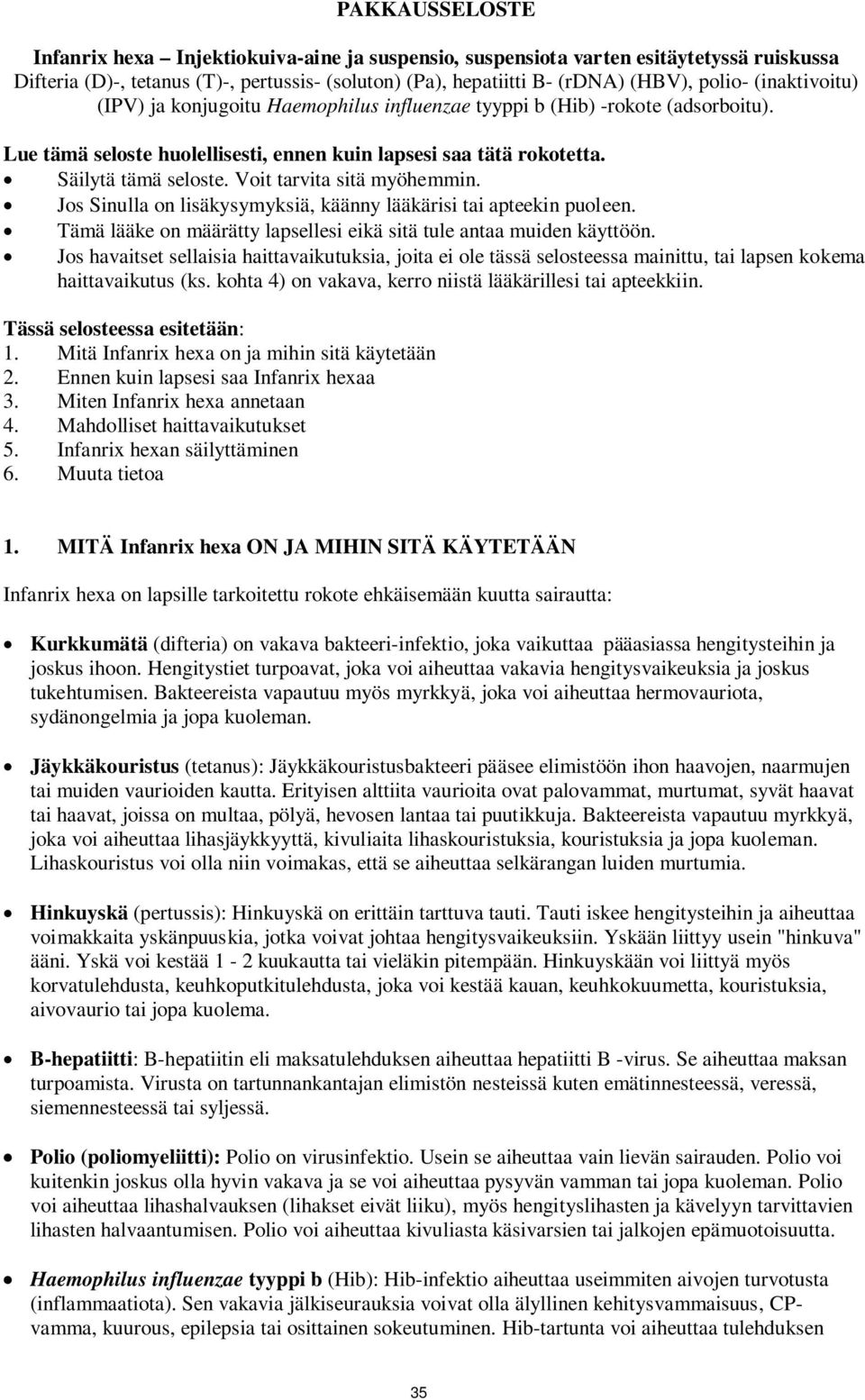 Voit tarvita sitä myöhemmin. Jos Sinulla on lisäkysymyksiä, käänny lääkärisi tai apteekin puoleen. Tämä lääke on määrätty lapsellesi eikä sitä tule antaa muiden käyttöön.