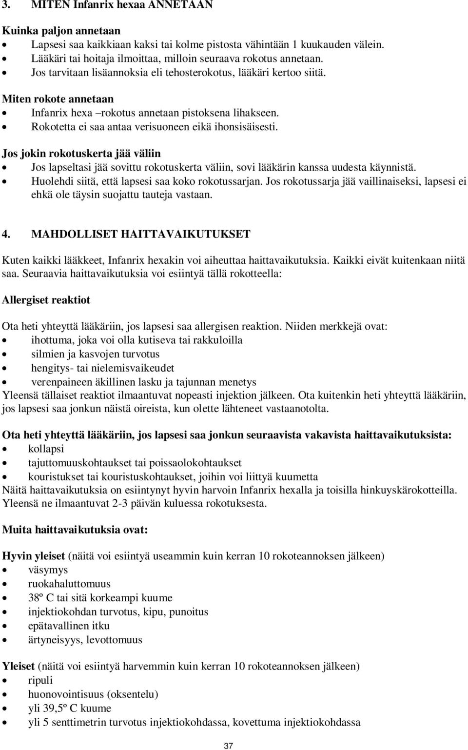 Jos jokin rokotuskerta jää väliin Jos lapseltasi jää sovittu rokotuskerta väliin, sovi lääkärin kanssa uudesta käynnistä. Huolehdi siitä, että lapsesi saa koko rokotussarjan.