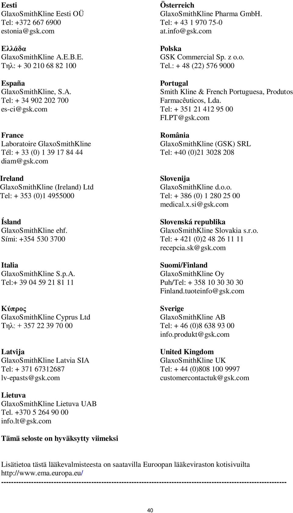 Sími: +354 530 3700 Italia GlaxoSmithKline S.p.A. Tel:+ 39 04 59 21 81 11 Κύπρος GlaxoSmithKline Cyprus Ltd Τηλ: + 357 22 39 70 00 Latvija GlaxoSmithKline Latvia SIA Tel: + 371 67312687 lv-epasts@gsk.