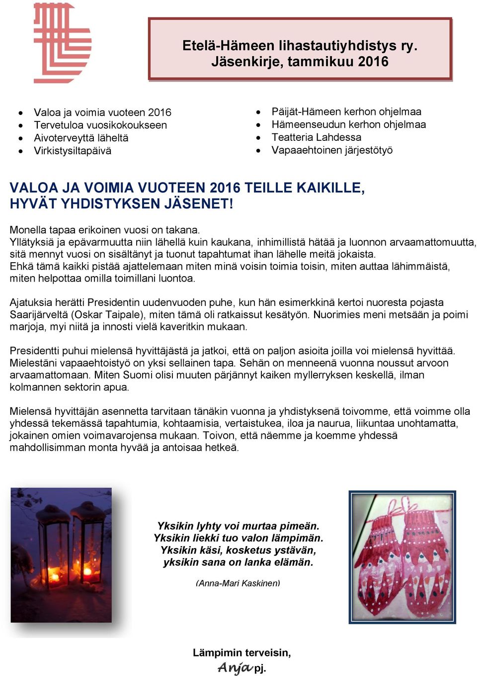 Lahdessa Vapaaehtoinen järjestötyö VALOA JA VOIMIA VUOTEEN 2016 TEILLE KAIKILLE, HYVÄT YHDISTYKSEN JÄSENET! Monella tapaa erikoinen vuosi on takana.