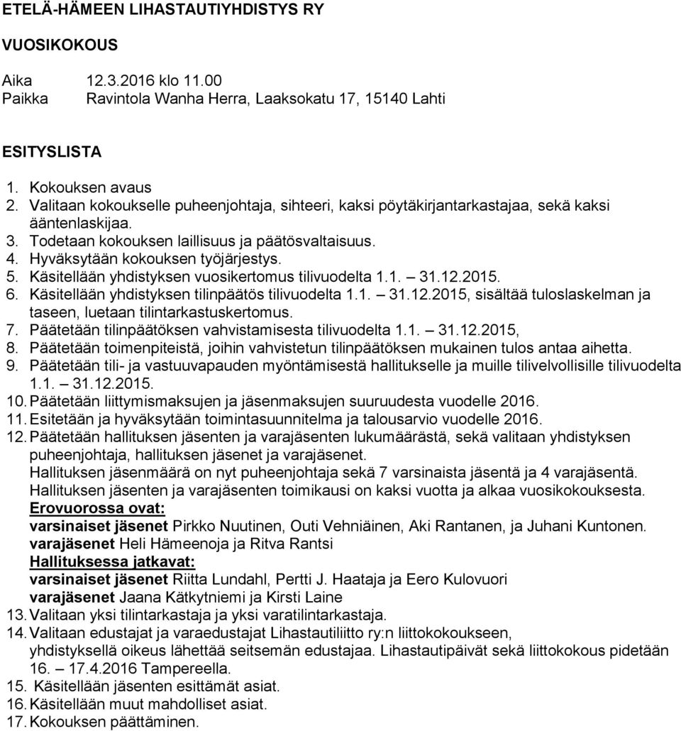 Käsitellään yhdistyksen vuosikertomus tilivuodelta 1.1. 31.12.2015. 6. Käsitellään yhdistyksen tilinpäätös tilivuodelta 1.1. 31.12.2015, sisältää tuloslaskelman ja taseen, luetaan tilintarkastuskertomus.