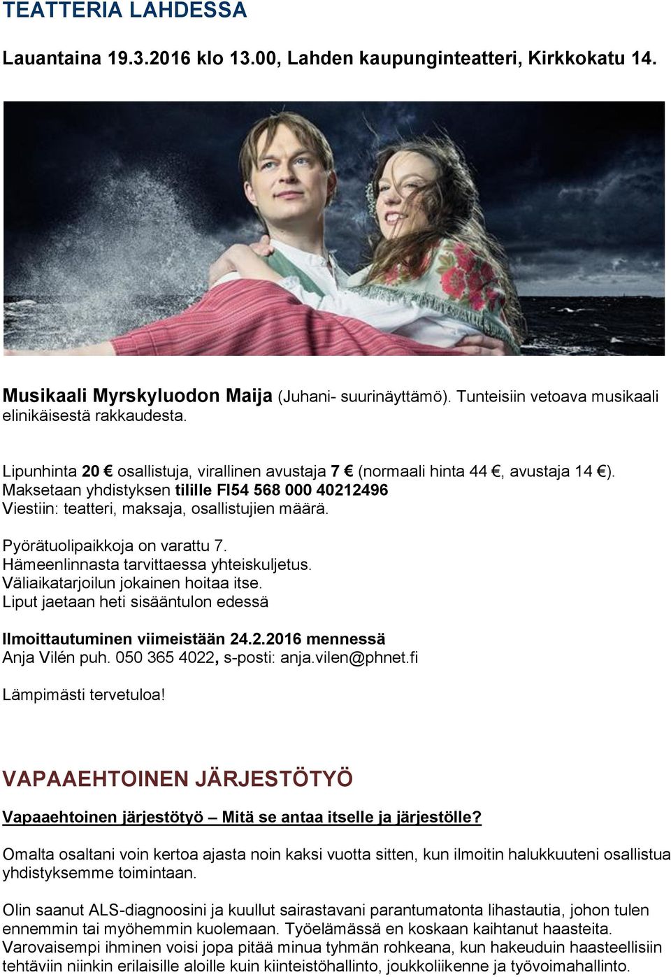 Maksetaan yhdistyksen tilille FI54 568 000 40212496 Viestiin: teatteri, maksaja, osallistujien määrä. Pyörätuolipaikkoja on varattu 7. Hämeenlinnasta tarvittaessa yhteiskuljetus.