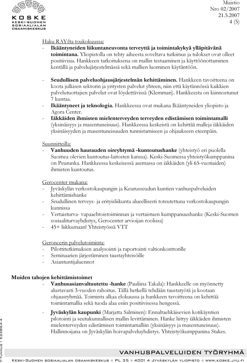 Hankkeen tarkoituksena on mallin testaaminen ja käyttöönottaminen kentällä ja palvelujärjestelmässä sekä mallien luominen käytäntöön. - Seudullisen palveluohjausjärjestelmän kehittäminen.