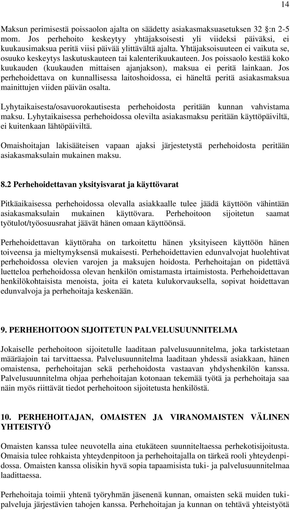 Yhtäjaksoisuuteen ei vaikuta se, osuuko keskeytys laskutuskauteen tai kalenterikuukauteen. Jos poissaolo kestää koko kuukauden (kuukauden mittaisen ajanjakson), maksua ei peritä lainkaan.