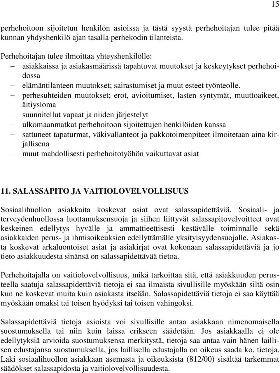 perhesuhteiden muutokset; erot, avioitumiset, lasten syntymät, muuttoaikeet, äitiysloma suunnitellut vapaat ja niiden järjestelyt ulkomaanmatkat perhehoitoon sijoitettujen henkilöiden kanssa