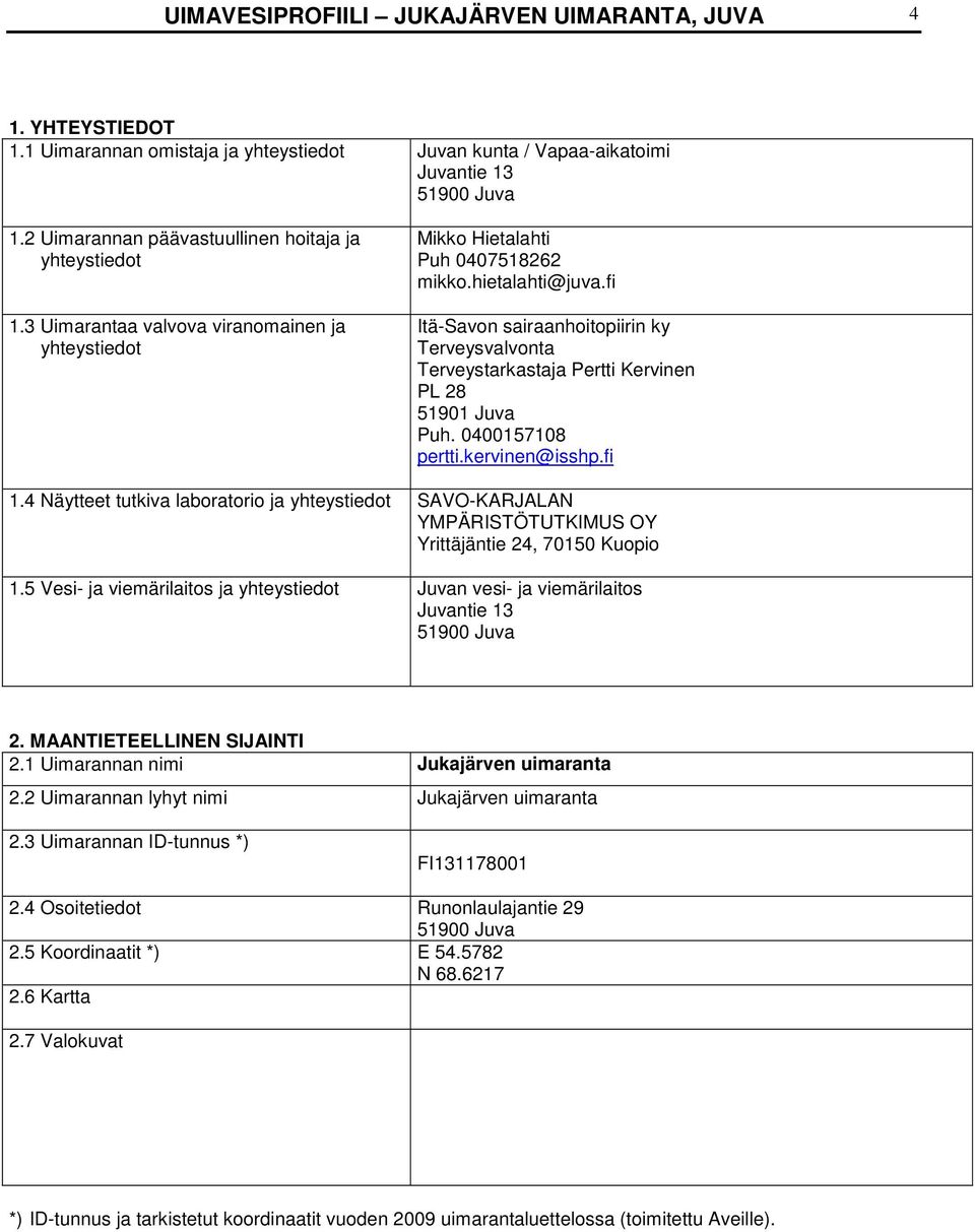 fi Itä-Savon sairaanhoitopiirin ky Terveysvalvonta Terveystarkastaja Pertti Kervinen PL 28 51901 Juva Puh. 0400157108 pertti.kervinen@isshp.fi 1.