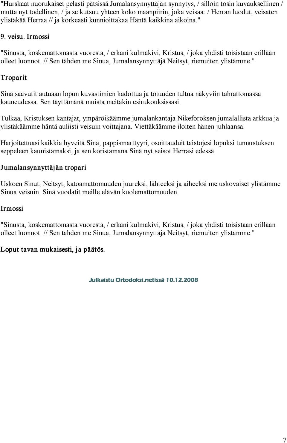 "Sinusta, koskemattomasta vuoresta, / erkani kulmakivi, Kristus, / joka yhdisti toisistaan erillään olleet luonnot. // Sen tähden me Sinua, Jumalansynnyttäjä Neitsyt, riemuiten ylistämme.