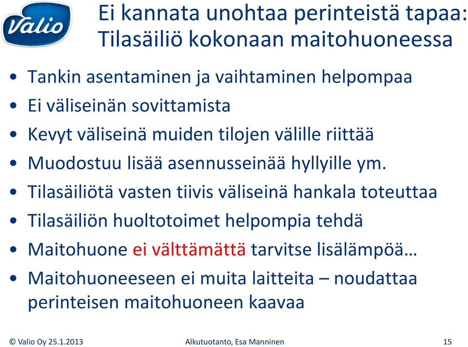 Tilasäiliötä vasten tiivis väliseinä hankala toteuttaa Tilasäiliön huoltotoimet helpompia tehdä Maitohuone ei välttämättä