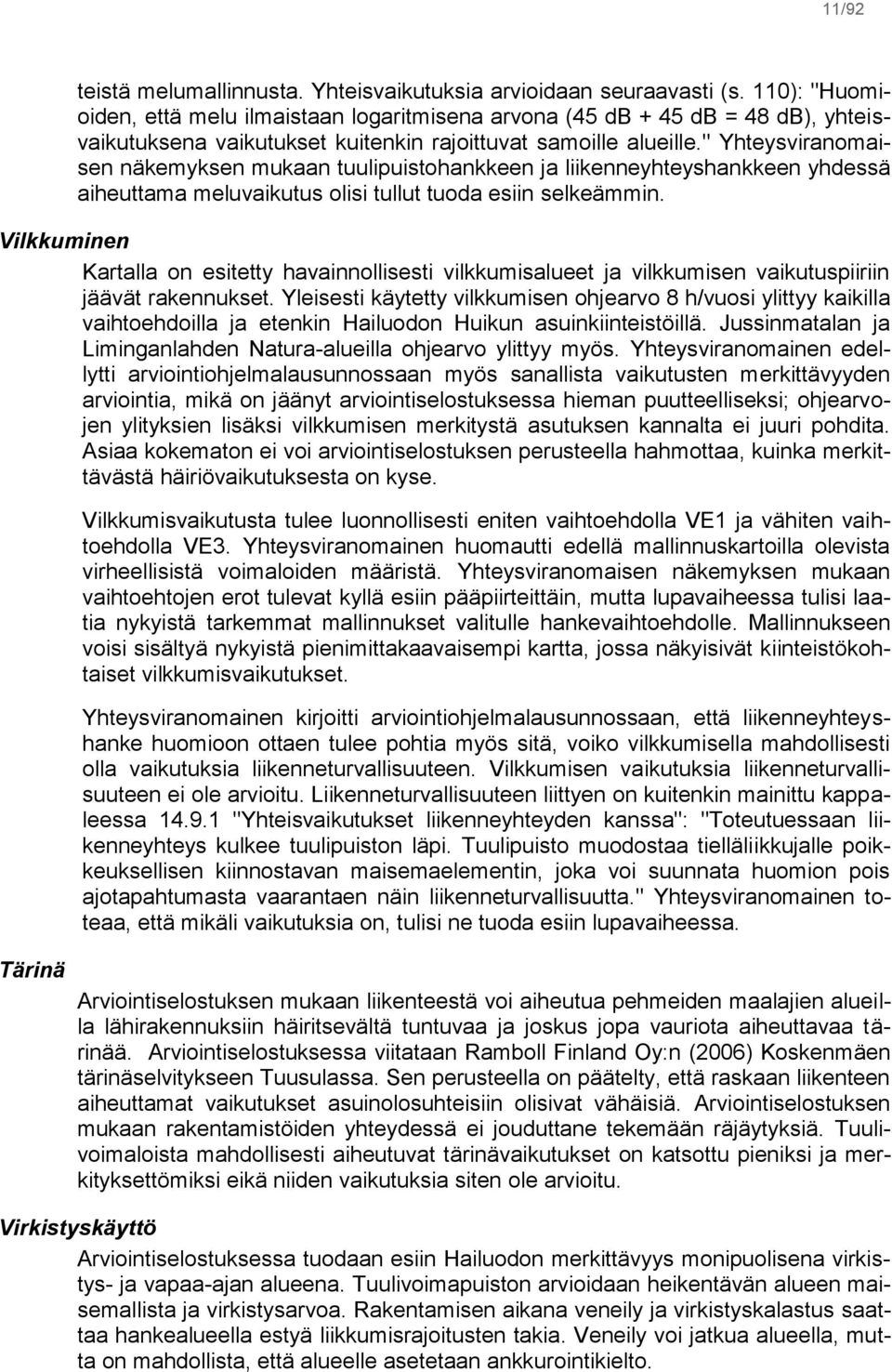 " Yhteysviranomaisen näkemyksen mukaan tuulipuistohankkeen ja liikenneyhteyshankkeen yhdessä aiheuttama meluvaikutus olisi tullut tuoda esiin selkeämmin.