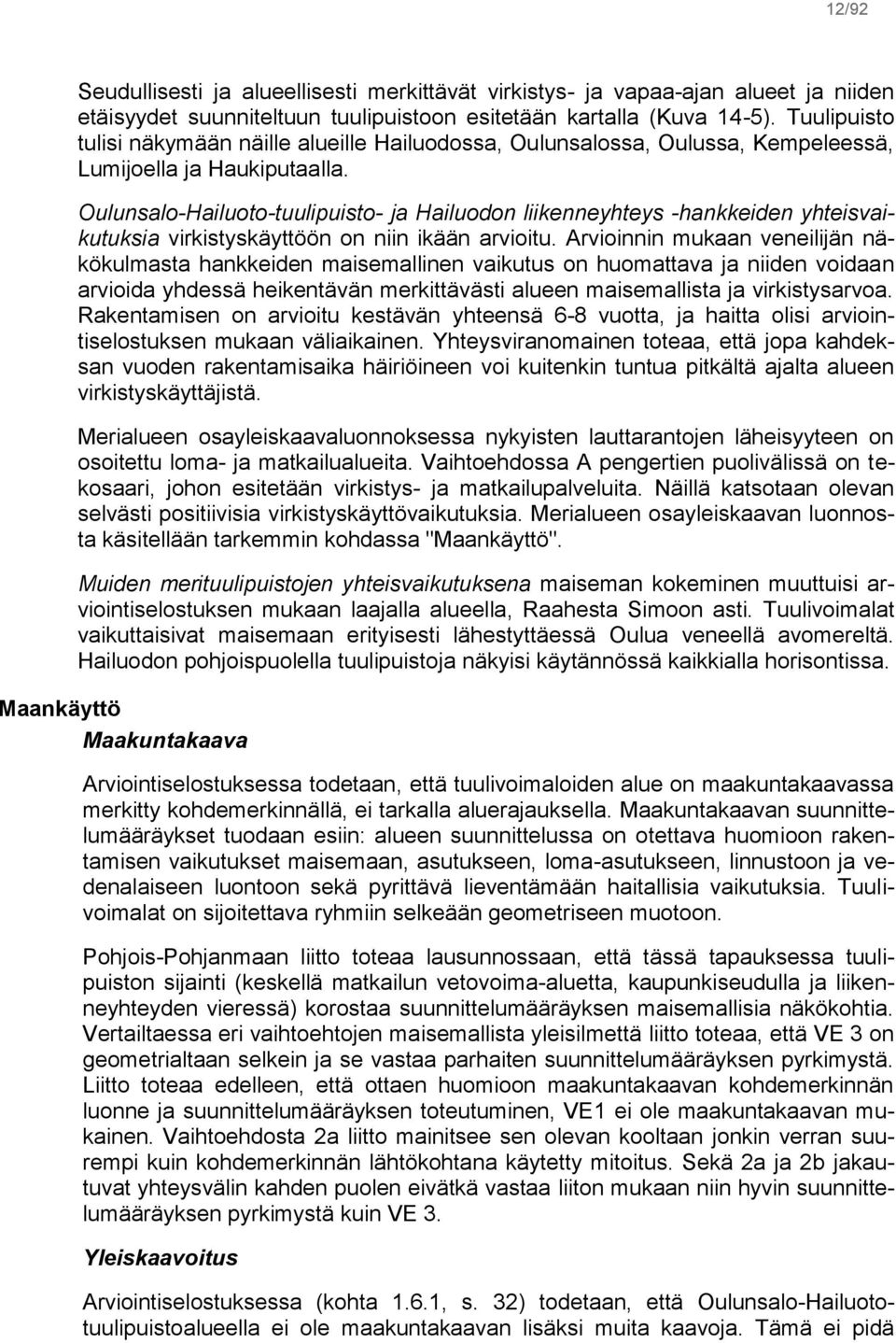 Oulunsalo-Hailuoto-tuulipuisto- ja Hailuodon liikenneyhteys -hankkeiden yhteisvaikutuksia virkistyskäyttöön on niin ikään arvioitu.