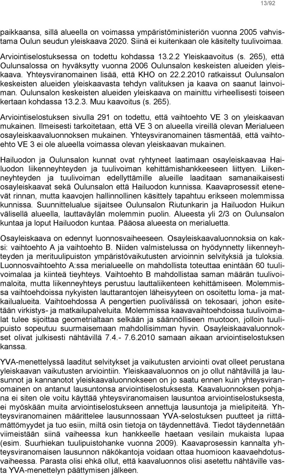 Yhteysviranomainen lisää, että KHO on 22.2.2010 ratkaissut Oulunsalon keskeisten alueiden yleiskaavasta tehdyn valituksen ja kaava on saanut lainvoiman.