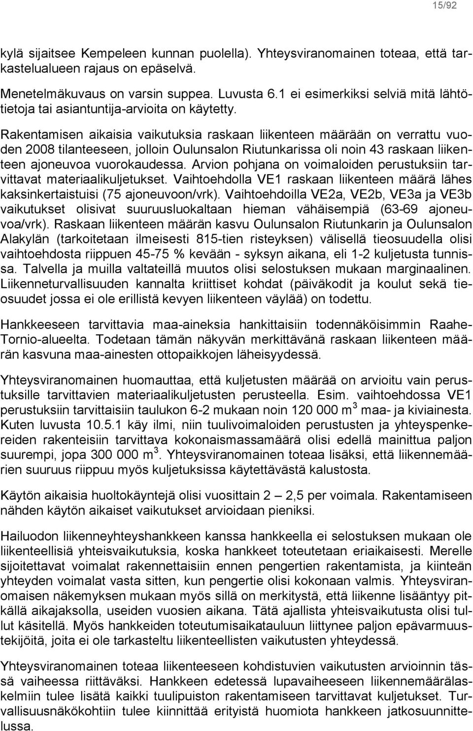 Rakentamisen aikaisia vaikutuksia raskaan liikenteen määrään on verrattu vuoden 2008 tilanteeseen, jolloin Oulunsalon Riutunkarissa oli noin 43 raskaan liikenteen ajoneuvoa vuorokaudessa.