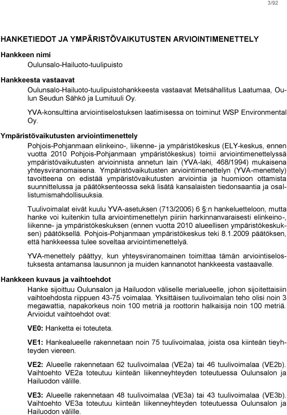 Ympäristövaikutusten arviointimenettely Pohjois-Pohjanmaan elinkeino-, liikenne- ja ympäristökeskus (ELY-keskus, ennen vuotta 2010 Pohjois-Pohjanmaan ympäristökeskus) toimii arviointimenettelyssä