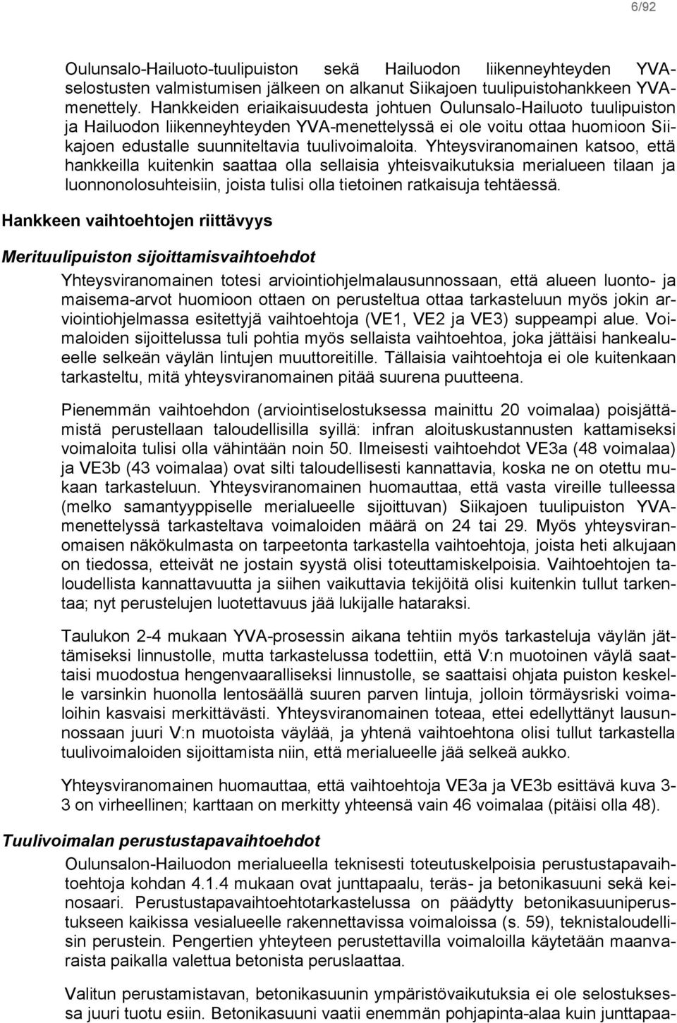 Yhteysviranomainen katsoo, että hankkeilla kuitenkin saattaa olla sellaisia yhteisvaikutuksia merialueen tilaan ja luonnonolosuhteisiin, joista tulisi olla tietoinen ratkaisuja tehtäessä.