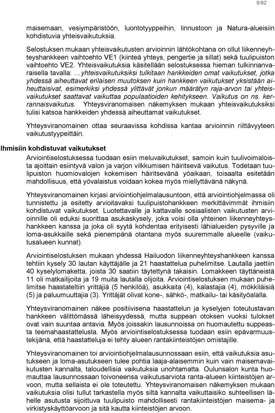 Yhteisvaikutuksia käsitellään selostuksessa hieman tulkinnanvaraisella tavalla: yhteisvaikutuksiksi tulkitaan hankkeiden omat vaikutukset, jotka yhdessä aiheuttavat erilaisen muutoksen kuin hankkeen