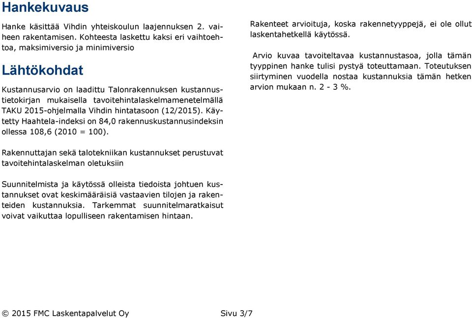 2015-ohjelmalla Vihdin hintatasoon (12/2015). Käytetty Haahtela-indeksi on 84,0 rakennuskustannusindeksin ollessa 108,6 (2010 = 100).