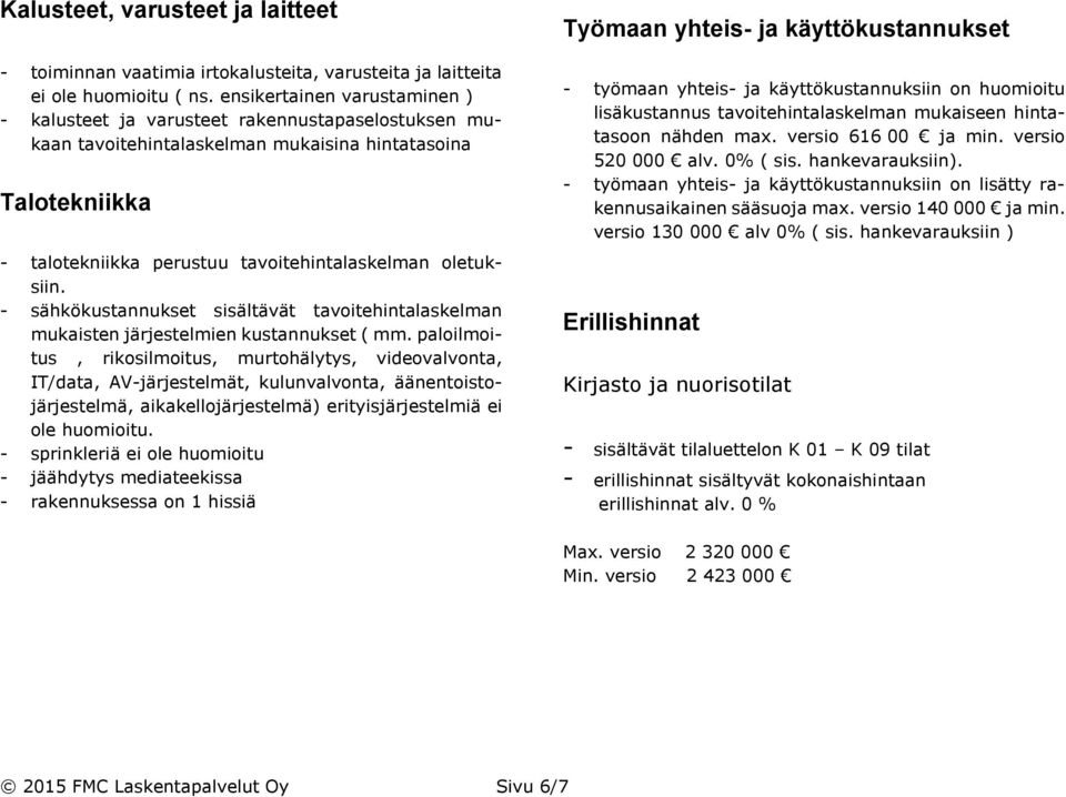 oletuksiin. - sähkökustannukset sisältävät tavoitehintalaskelman mukaisten järjestelmien kustannukset ( mm.