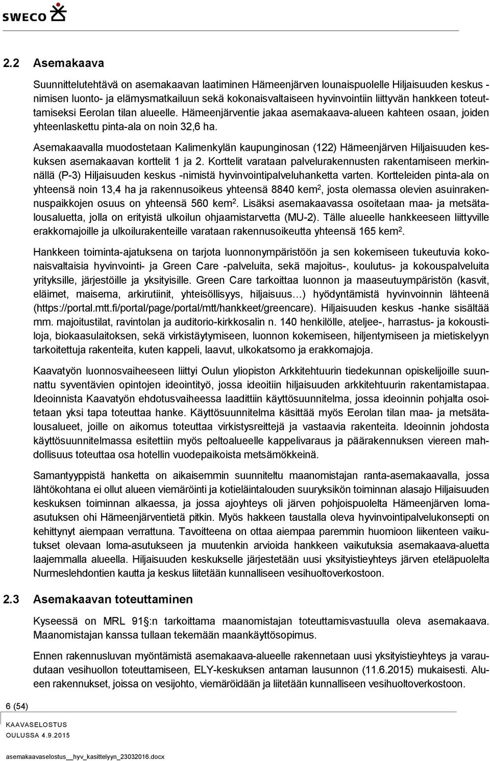 Asemakaavalla muodostetaan Kalimenkylän kaupunginosan (122) Hämeenjärven Hiljaisuuden keskuksen asemakaavan korttelit 1 ja 2.