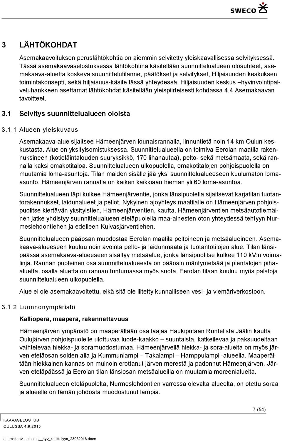 sekä hiljaisuus-käsite tässä yhteydessä. Hiljaisuuden keskus hyvinvointipalveluhankkeen asettamat lähtökohdat käsitellään yleispiirteisesti kohdassa 4.4 Asemakaavan tavoitteet. 3.