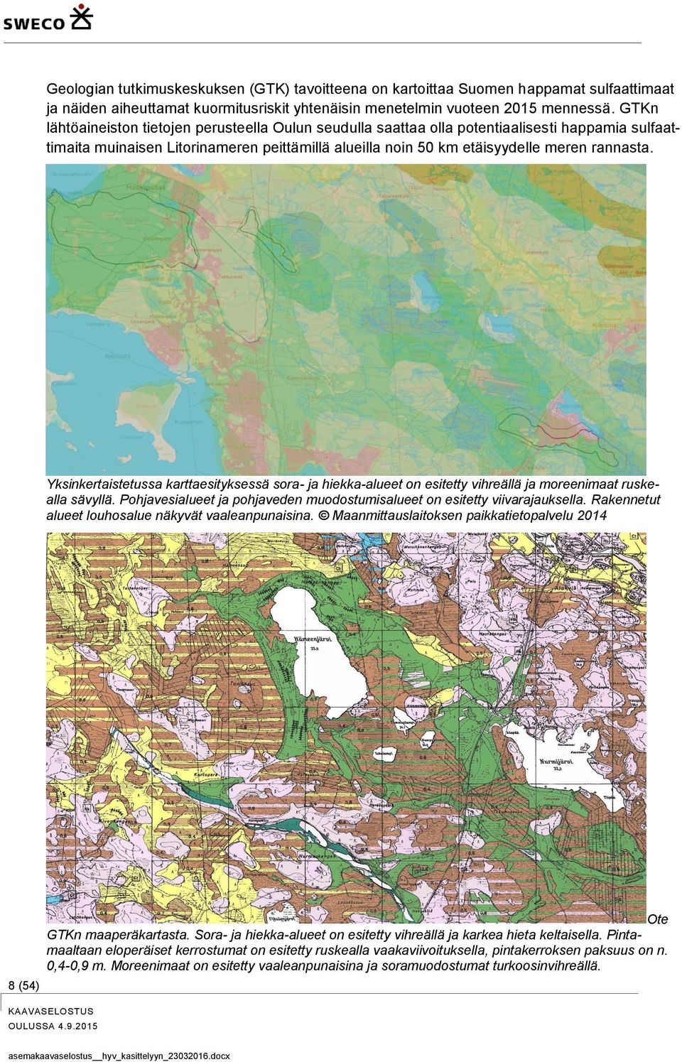 Yksinkertaistetussa karttaesityksessä sora- ja hiekka-alueet on esitetty vihreällä ja moreenimaat ruskealla sävyllä. Pohjavesialueet ja pohjaveden muodostumisalueet on esitetty viivarajauksella.