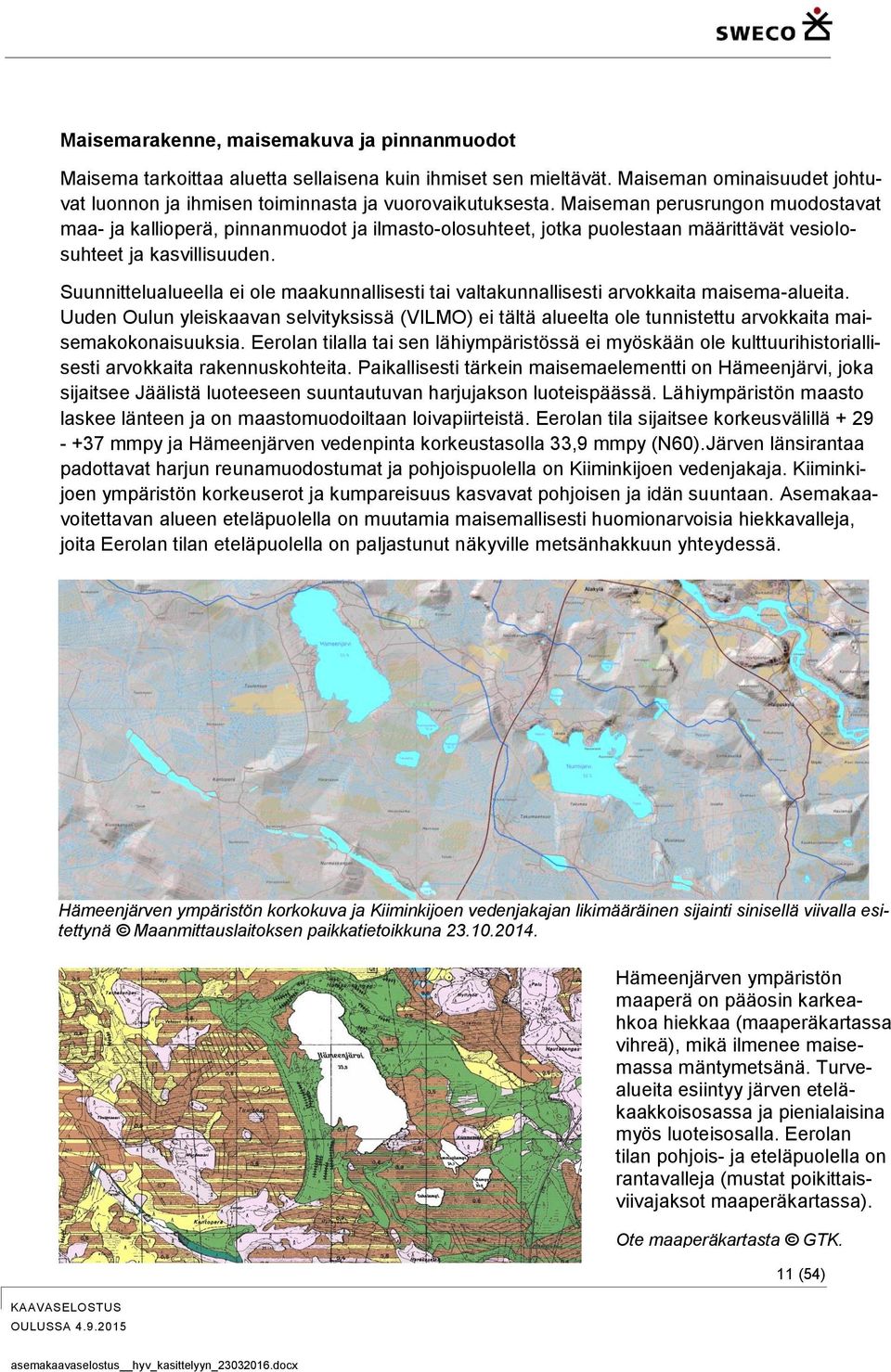 Suunnittelualueella ei ole maakunnallisesti tai valtakunnallisesti arvokkaita maisema-alueita.