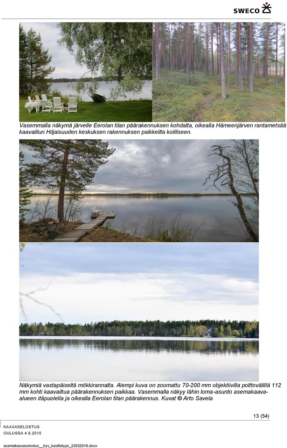 Alempi kuva on zoomattu 70-200 mm objektiivilla polttovälillä 112 mm kohti kaavailtua päärakennuksen paikkaa.