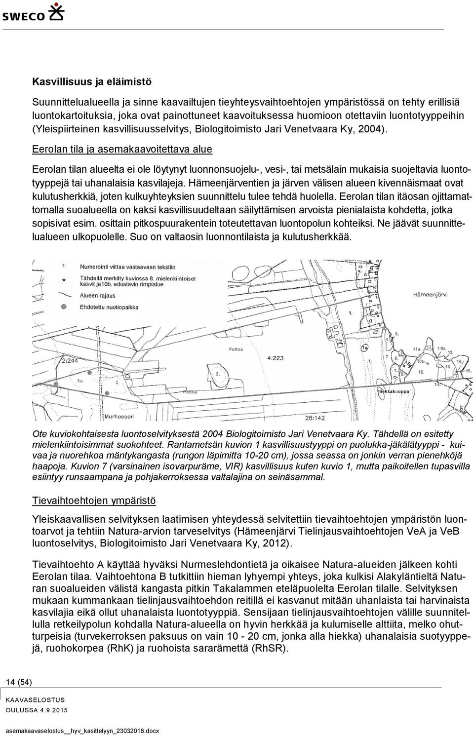 Eerolan tila ja asemakaavoitettava alue Eerolan tilan alueelta ei ole löytynyt luonnonsuojelu-, vesi-, tai metsälain mukaisia suojeltavia luontotyyppejä tai uhanalaisia kasvilajeja.