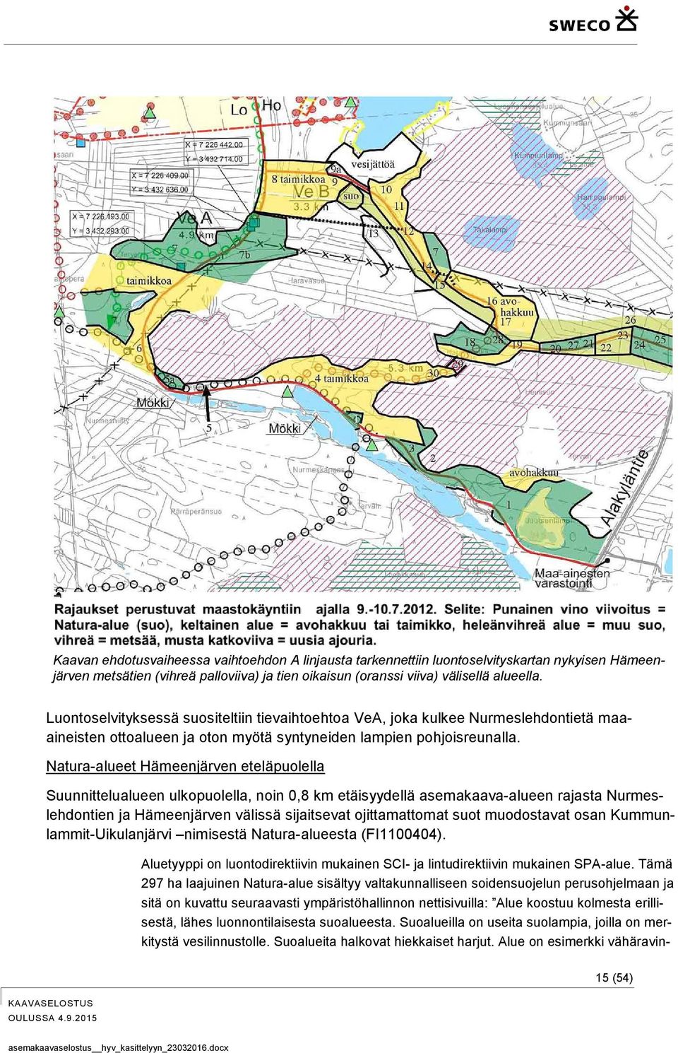 Natura-alueet Hämeenjärven eteläpuolella Suunnittelualueen ulkopuolella, noin 0,8 km etäisyydellä asemakaava-alueen rajasta Nurmeslehdontien ja Hämeenjärven välissä sijaitsevat ojittamattomat suot