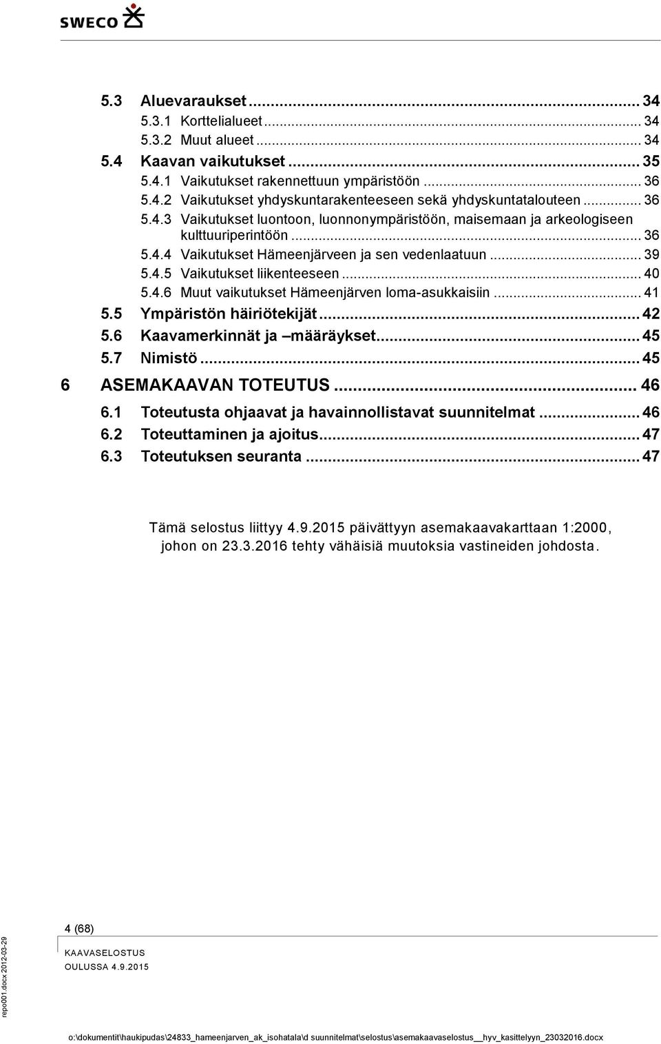 .. 40 5.4.6 Muut vaikutukset Hämeenjärven loma-asukkaisiin... 41 5.5 Ympäristön häiriötekijät... 42 5.6 Kaavamerkinnät ja määräykset... 45 5.7 Nimistö... 45 6 ASEMAKAAVAN TOTEUTUS... 46 6.