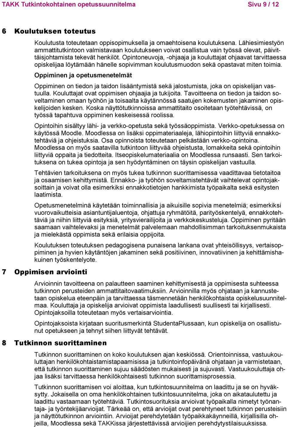 Opintoneuvoja, -ohjaaja ja kouluttajat ohjaavat tarvittaessa opiskelijaa löytämään hänelle sopivimman koulutusmuodon sekä opastavat miten toimia.