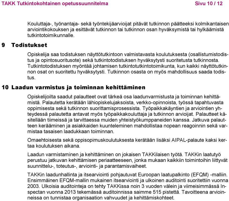 Opiskelija saa todistuksen näyttötutkintoon valmistavasta koulutuksesta (osallistumistodistus ja opintosuoritusote) sekä tutkintotodistuksen hyväksytysti suoritetusta tutkinnosta.