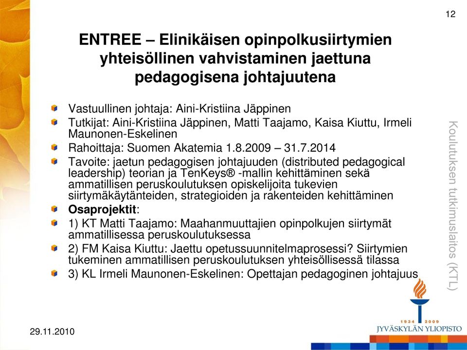 2014 Tavoite: jaetun pedagogisen johtajuuden (distributed pedagogical leadership) teorian ja TenKeys -mallin kehittäminen sekä ammatillisen peruskoulutuksen opiskelijoita tukevien