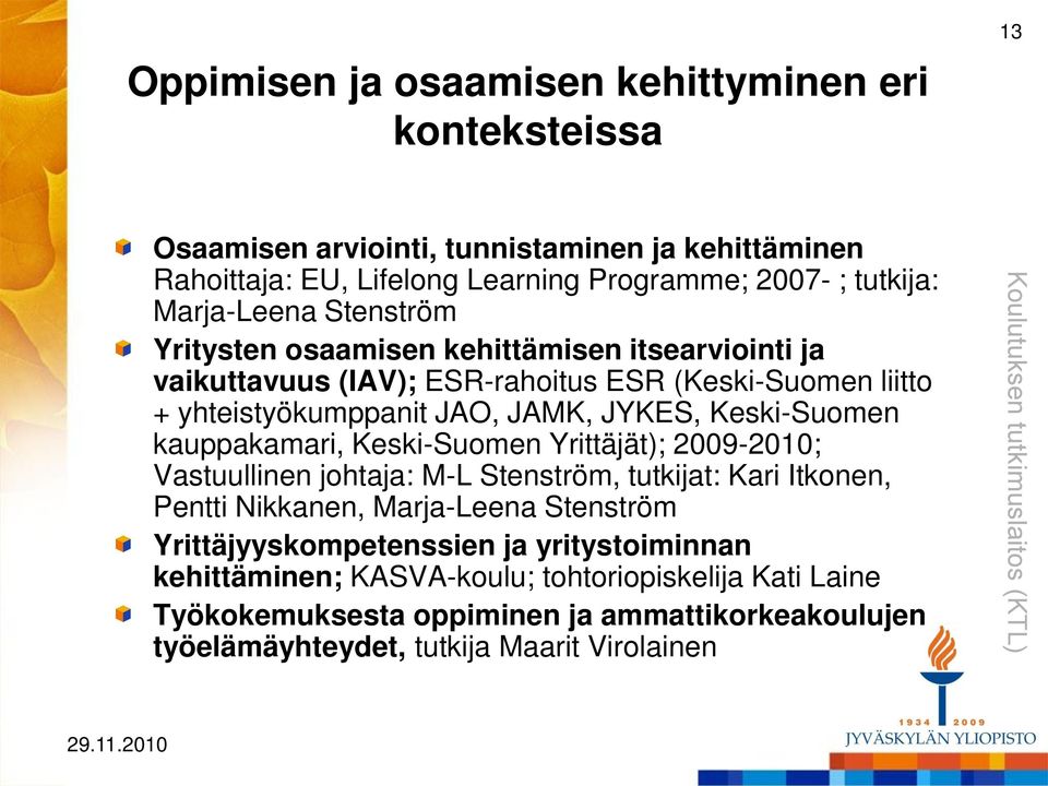 Keski-Suomen kauppakamari, Keski-Suomen Yrittäjät); 2009-2010; Vastuullinen johtaja: M-L Stenström, tutkijat: Kari Itkonen, Pentti Nikkanen, Marja-Leena Stenström