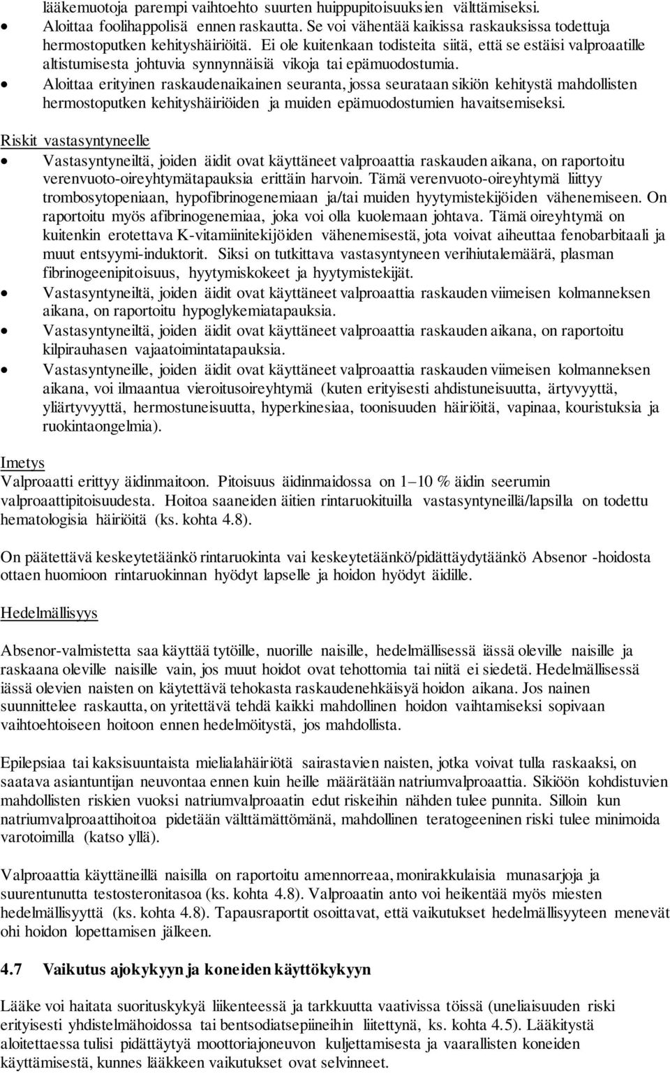 Aloittaa erityinen raskaudenaikainen seuranta, jossa seurataan sikiön kehitystä mahdollisten hermostoputken kehityshäiriöiden ja muiden epämuodostumien havaitsemiseksi.