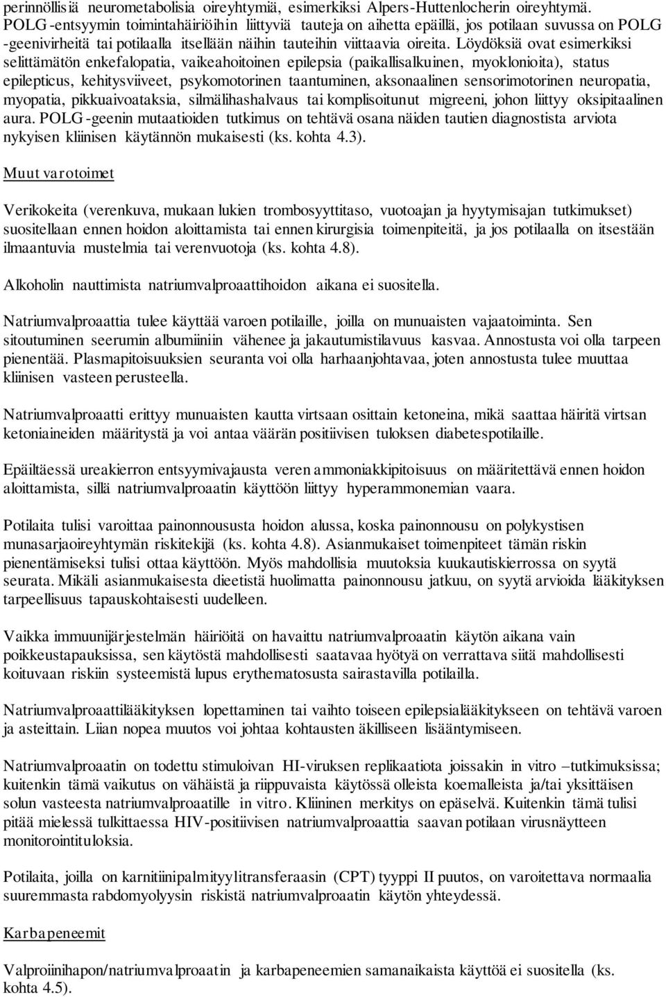 Löydöksiä ovat esimerkiksi selittämätön enkefalopatia, vaikeahoitoinen epilepsia (paikallisalkuinen, myoklonioita), status epilepticus, kehitysviiveet, psykomotorinen taantuminen, aksonaalinen