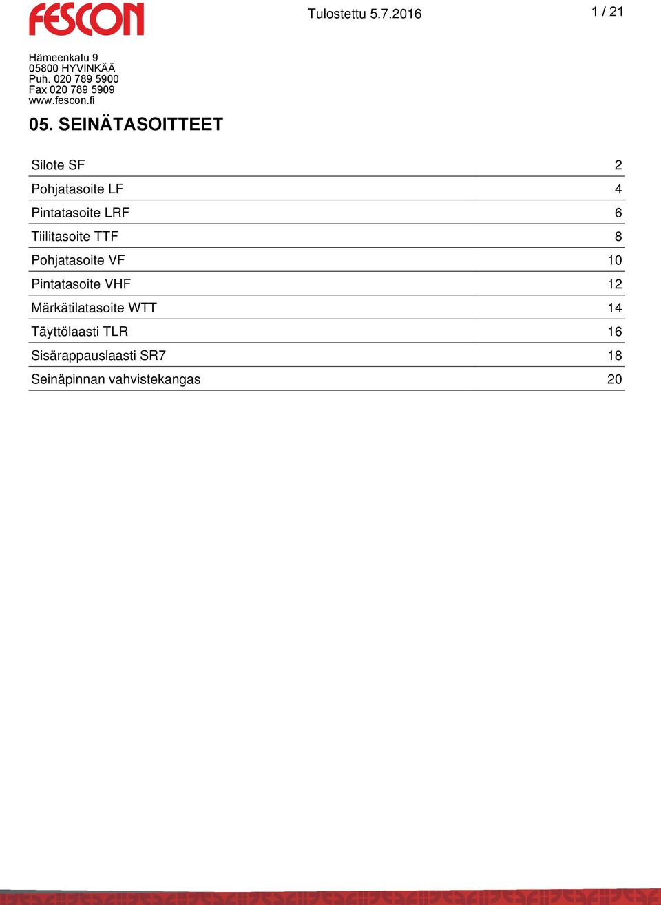 6 Tiilitasoite TTF 8 Pohjatasoite VF 10 Pintatasoite VHF 12