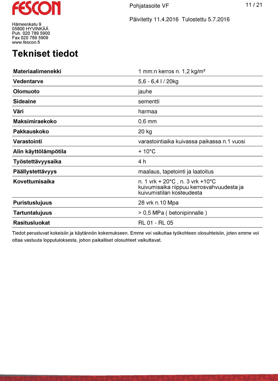 1 vuosi Alin käyttölämpötila + 10 C Työstettävyysaika Päällystettävyys Kovettumisaika Puristuslujuus 4 h maalaus, tapetointi ja laatoitus n. 1 vrk + 20 C, n.