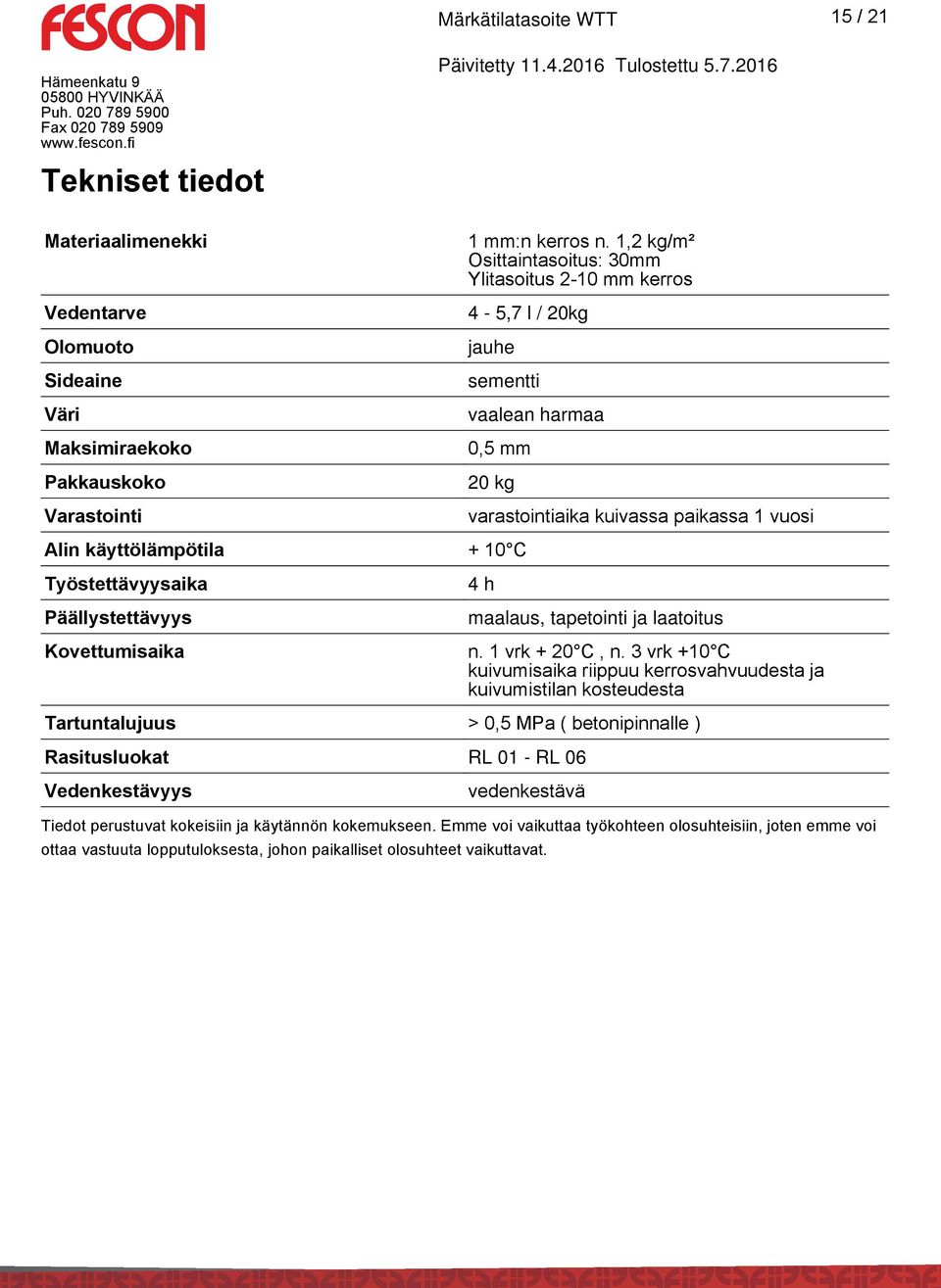 Työstettävyysaika Päällystettävyys Kovettumisaika 4 h maalaus, tapetointi ja laatoitus n. 1 vrk + 20 C, n.