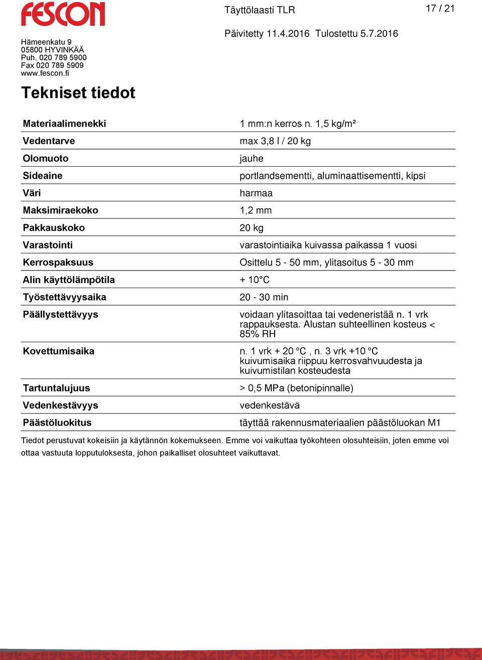 + 10 C Työstettävyysaika Päällystettävyys Kovettumisaika Tartuntalujuus Vedenkestävyys Päästöluokitus 20-30 min voidaan ylitasoittaa tai vedeneristää n. 1 vrk rappauksesta.