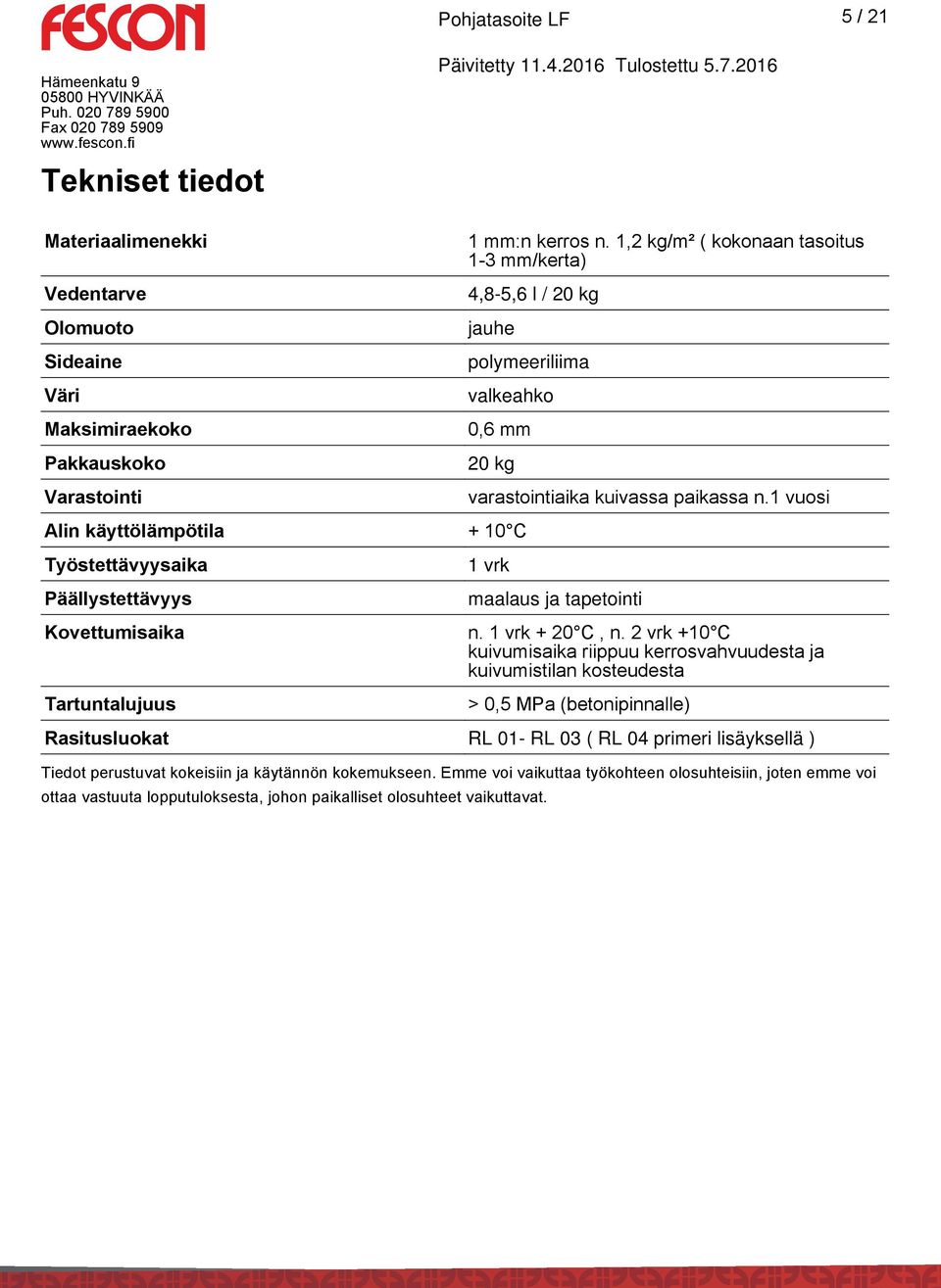 1 vuosi Alin käyttölämpötila + 10 C Työstettävyysaika Päällystettävyys Kovettumisaika Tartuntalujuus 1 vrk maalaus ja tapetointi n. 1 vrk + 20 C, n.