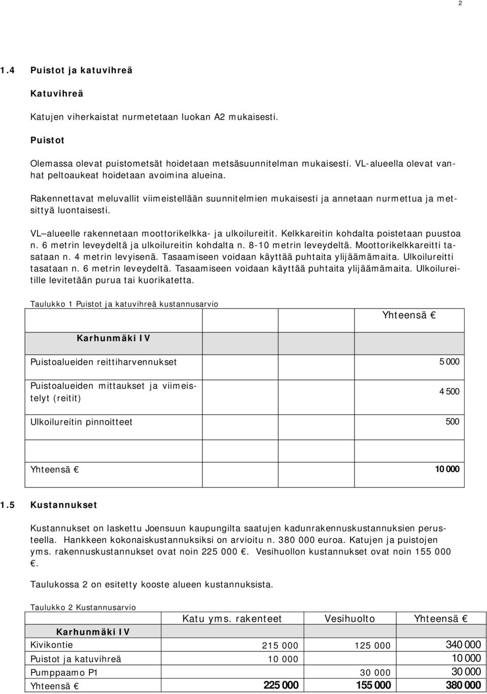 VL alueelle rakennetaan moottorikelkka- ja ulkoilureitit. Kelkkareitin kohdalta poistetaan puustoa n. 6 metrin leveydeltä ja ulkoilureitin kohdalta n. 8-10 metrin leveydeltä.