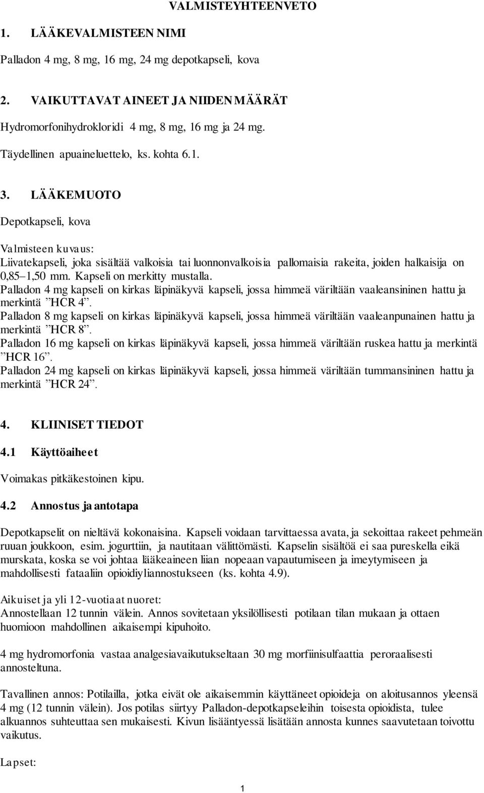 LÄÄKEMUOTO Depotkapseli, kova Valmisteen kuvaus: Liivatekapseli, joka sisältää valkoisia tai luonnonvalkoisia pallomaisia rakeita, joiden halkaisija on 0,85 1,50 mm. Kapseli on merkitty mustalla.