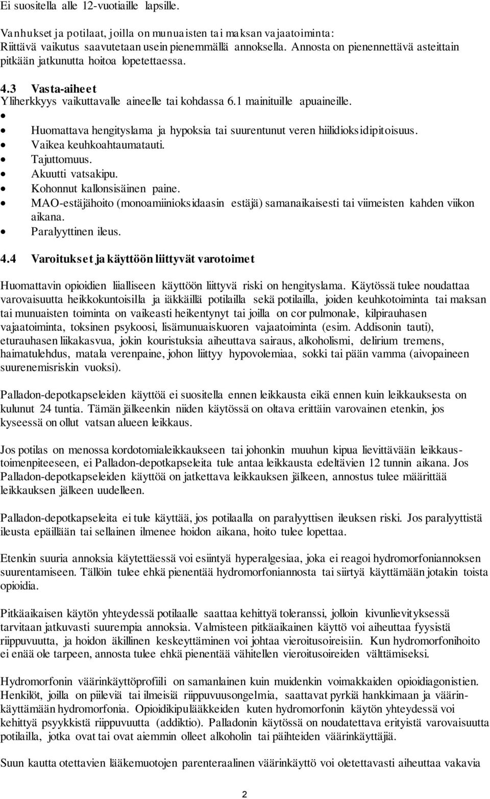 Huomattava hengityslama ja hypoksia tai suurentunut veren hiilidioksidipitoisuus. Vaikea keuhkoahtaumatauti. Tajuttomuus. Akuutti vatsakipu. Kohonnut kallonsisäinen paine.