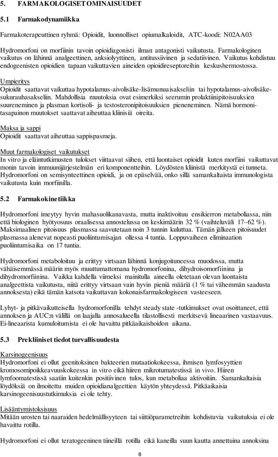 Farmakologinen vaikutus on lähinnä analgeettinen, anksiolyyttinen, antitussiivinen ja sedatiivinen.