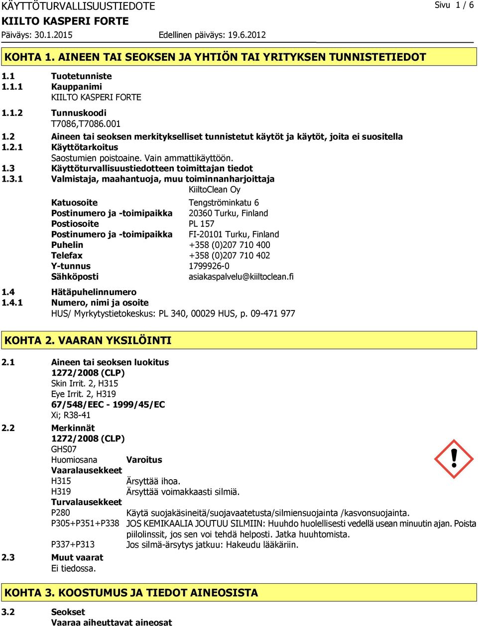 3.1 Valmistaja, maahantuoja, muu toiminnanharjoittaja KiiltoClean Oy Katuosoite Tengströminkatu 6 Postinumero ja -toimipaikka 20360 Turku, Finland Postiosoite PL 157 Postinumero ja -toimipaikka